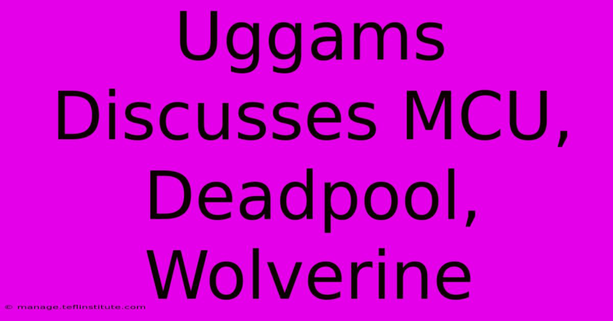 Uggams Discusses MCU, Deadpool, Wolverine