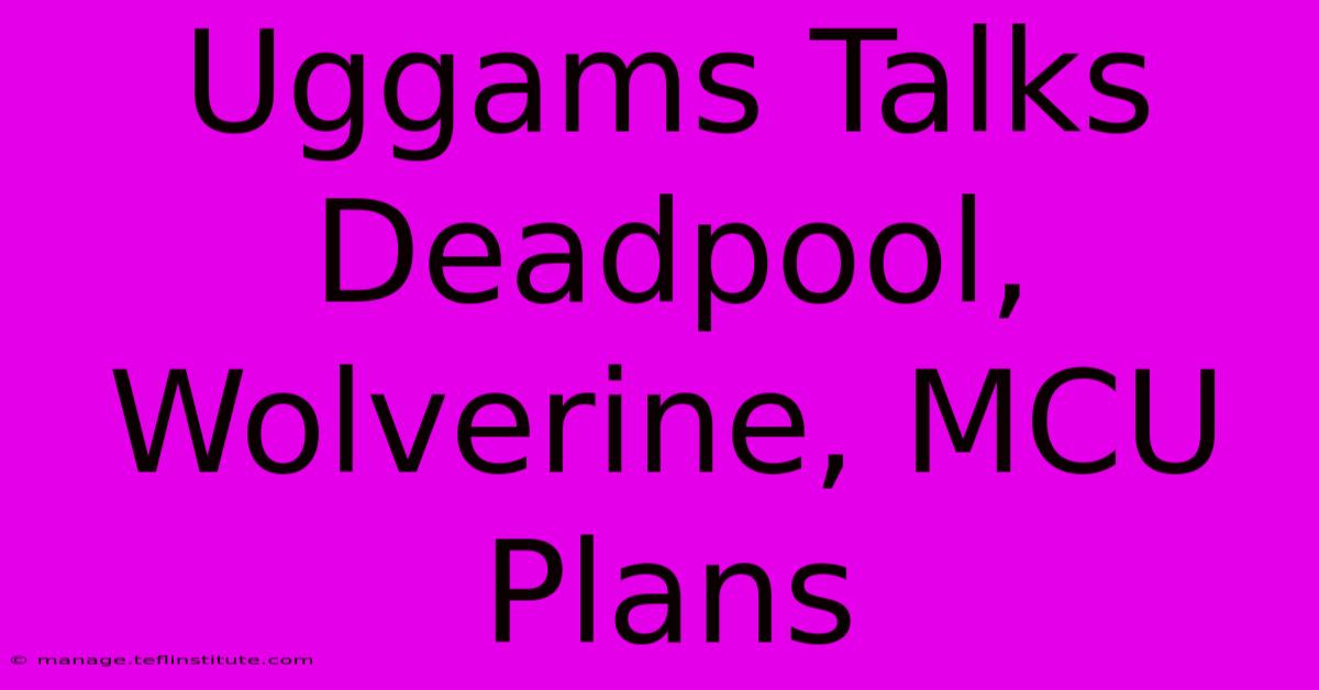 Uggams Talks Deadpool, Wolverine, MCU Plans