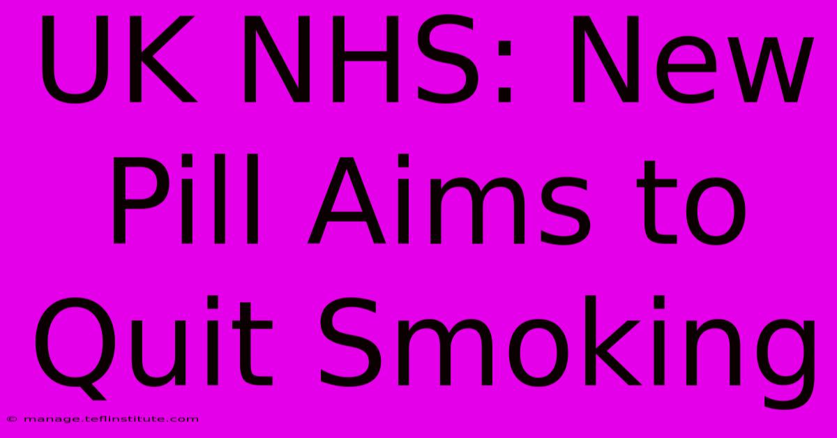 UK NHS: New Pill Aims To Quit Smoking