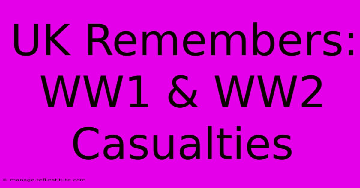 UK Remembers: WW1 & WW2 Casualties 