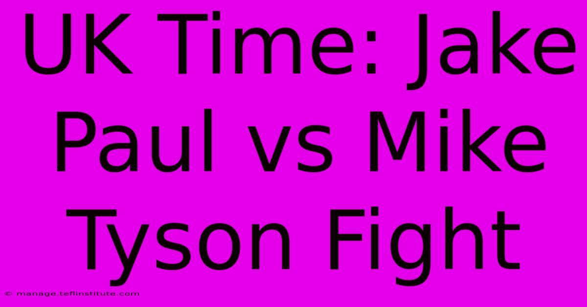 UK Time: Jake Paul Vs Mike Tyson Fight