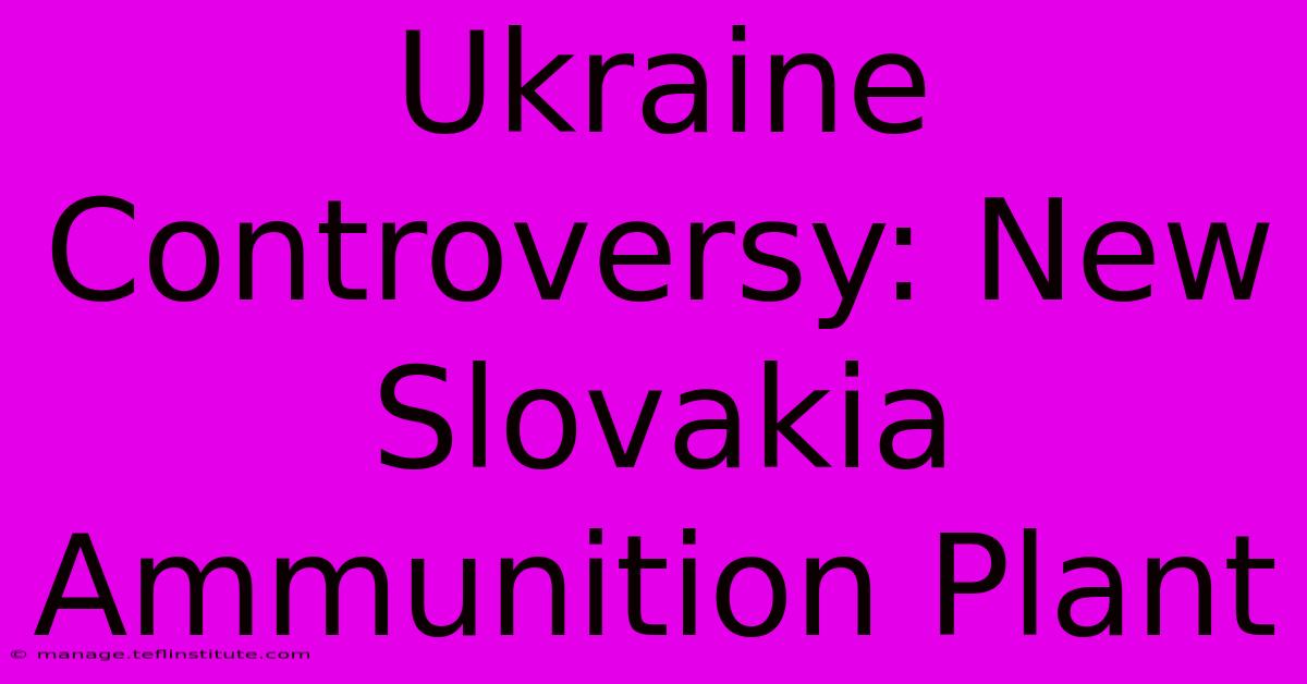 Ukraine Controversy: New Slovakia Ammunition Plant