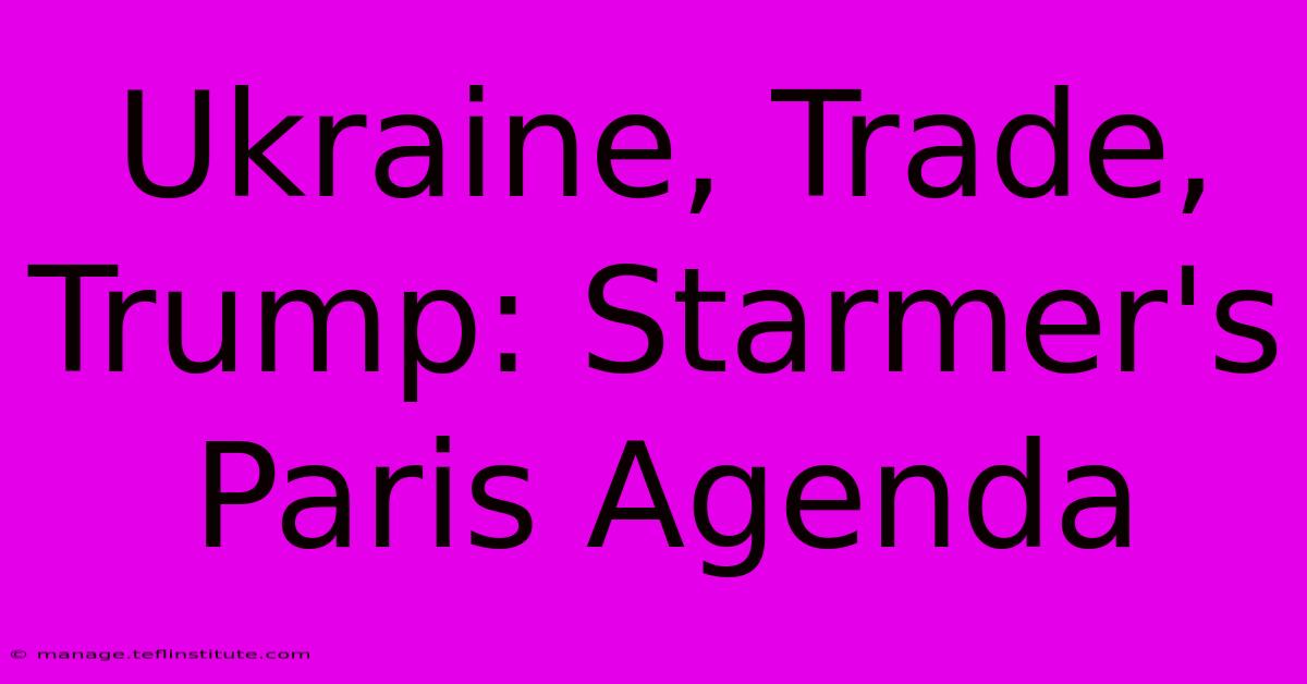 Ukraine, Trade, Trump: Starmer's Paris Agenda