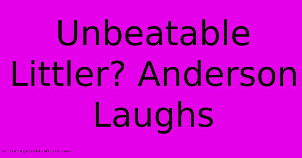 Unbeatable Littler? Anderson Laughs