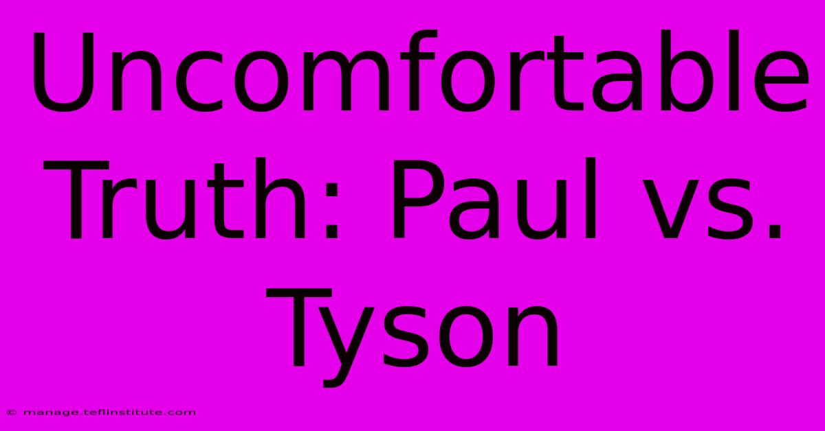 Uncomfortable Truth: Paul Vs. Tyson