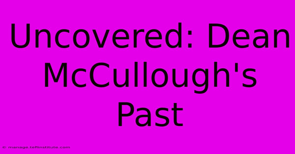 Uncovered: Dean McCullough's Past