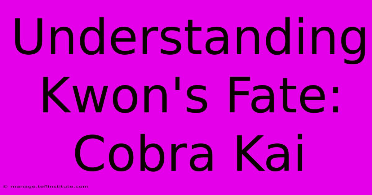 Understanding Kwon's Fate: Cobra Kai