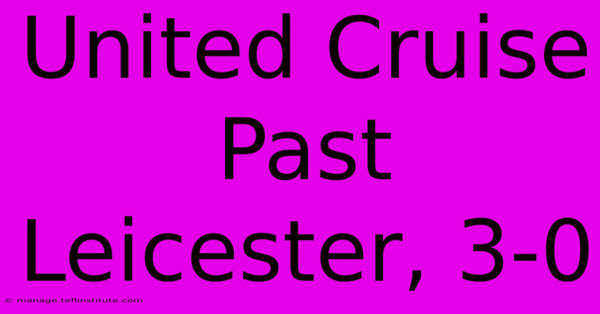 United Cruise Past Leicester, 3-0