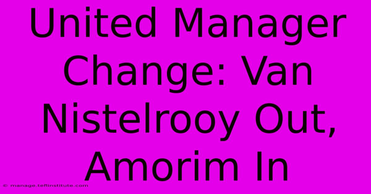 United Manager Change: Van Nistelrooy Out, Amorim In