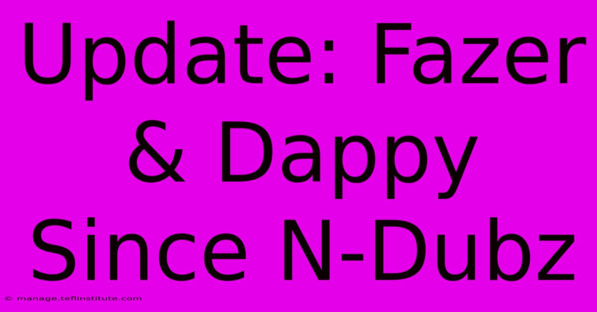 Update: Fazer & Dappy Since N-Dubz