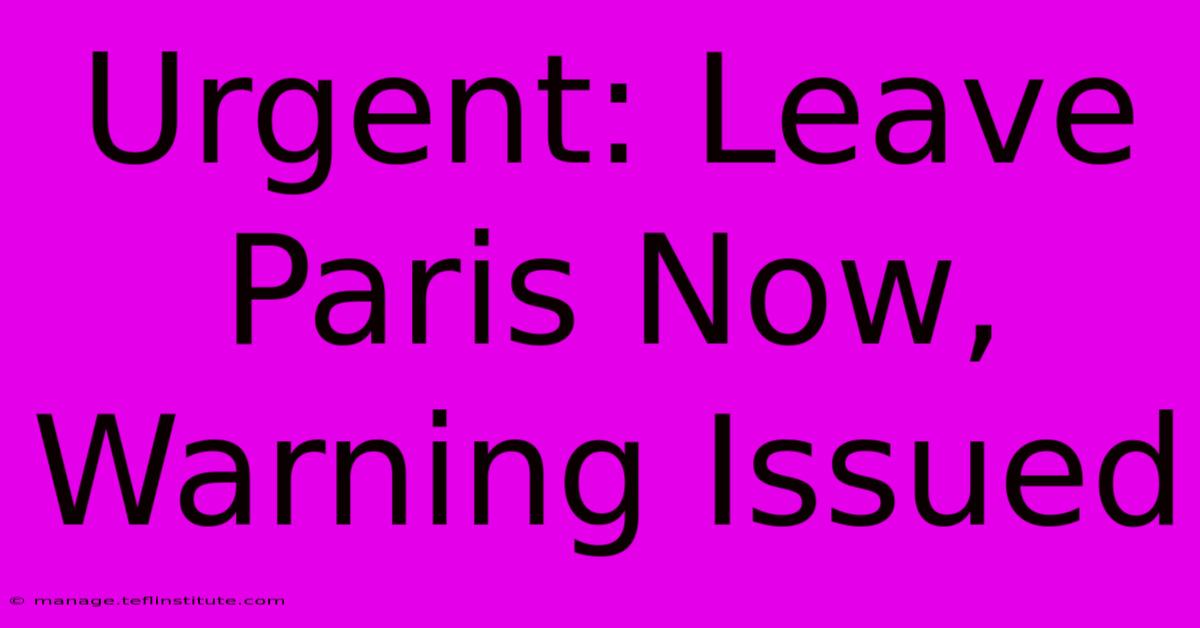 Urgent: Leave Paris Now, Warning Issued