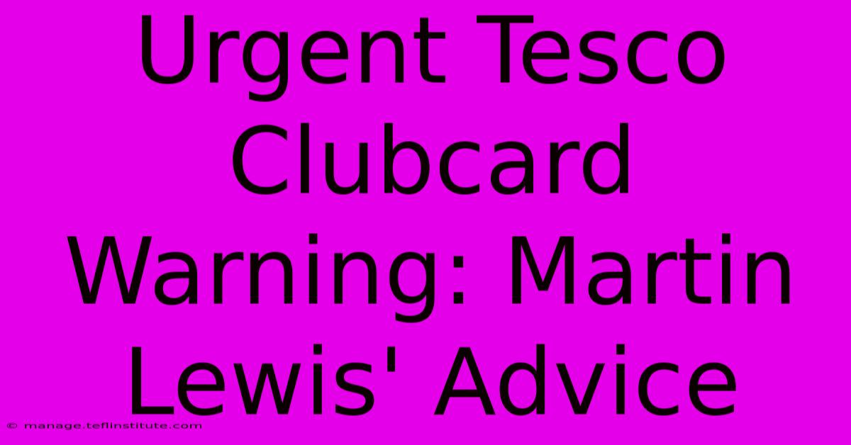 Urgent Tesco Clubcard Warning: Martin Lewis' Advice