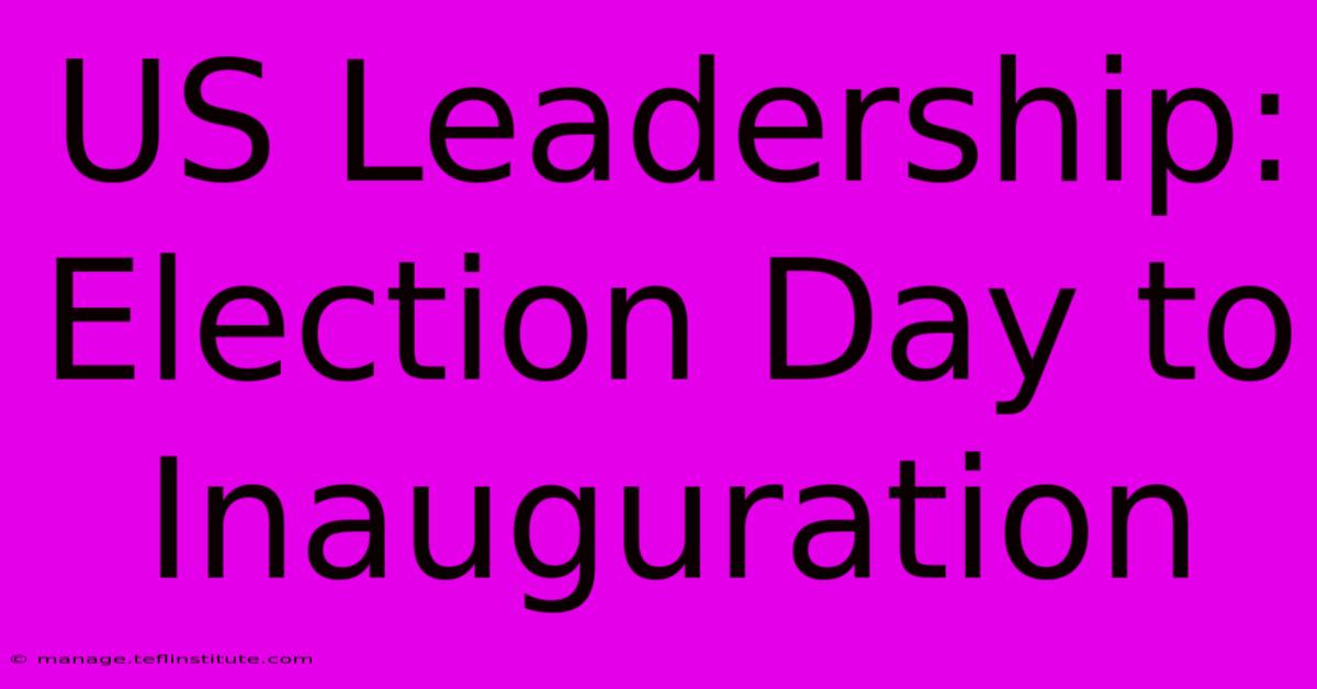 US Leadership: Election Day To Inauguration