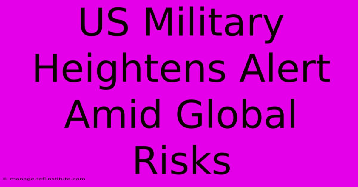 US Military Heightens Alert Amid Global Risks