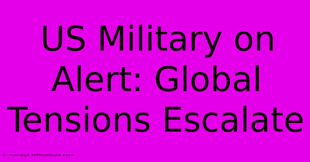 US Military On Alert: Global Tensions Escalate