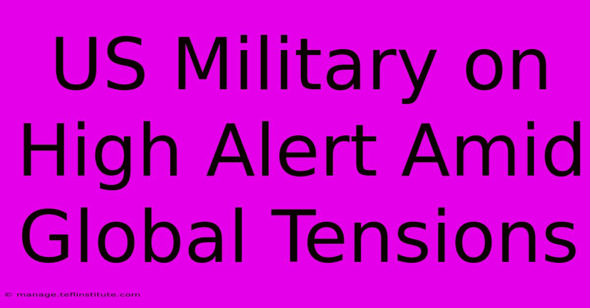 US Military On High Alert Amid Global Tensions