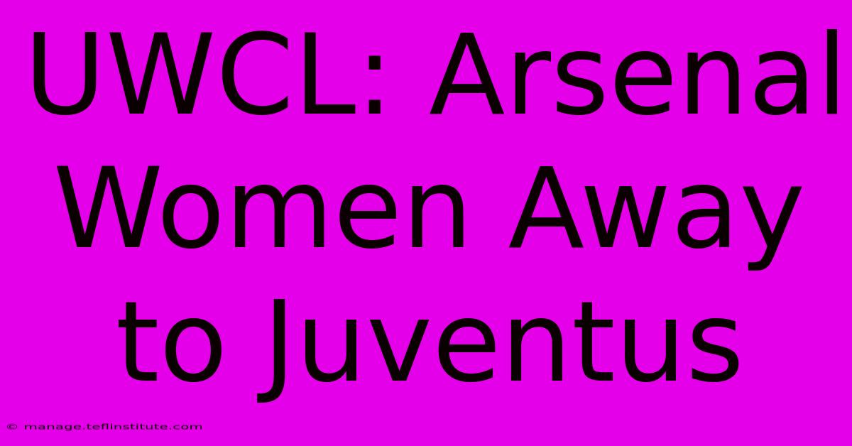 UWCL: Arsenal Women Away To Juventus