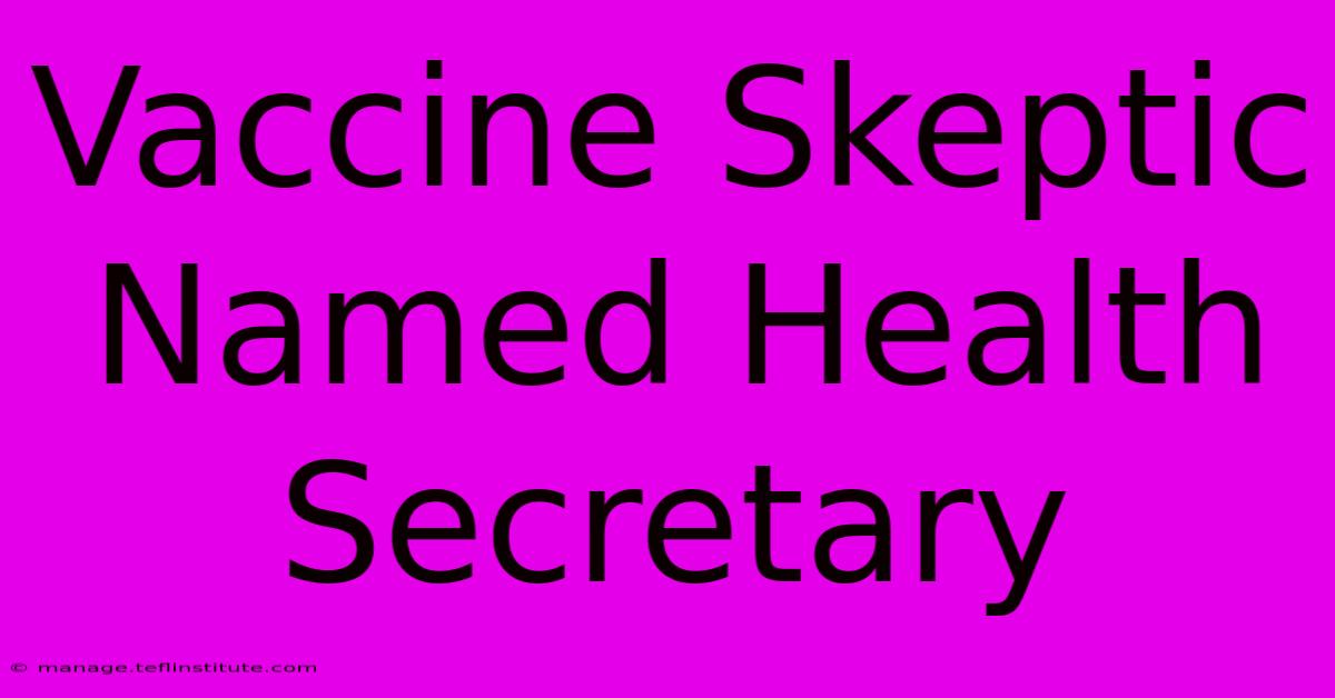 Vaccine Skeptic Named Health Secretary 