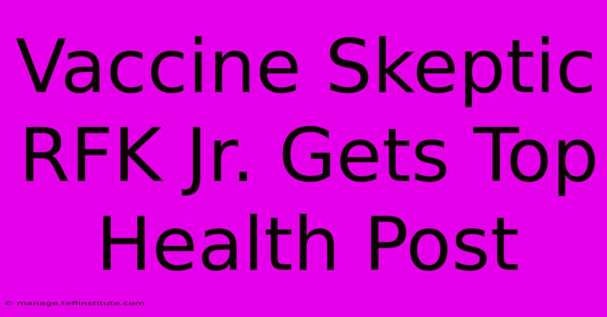 Vaccine Skeptic RFK Jr. Gets Top Health Post