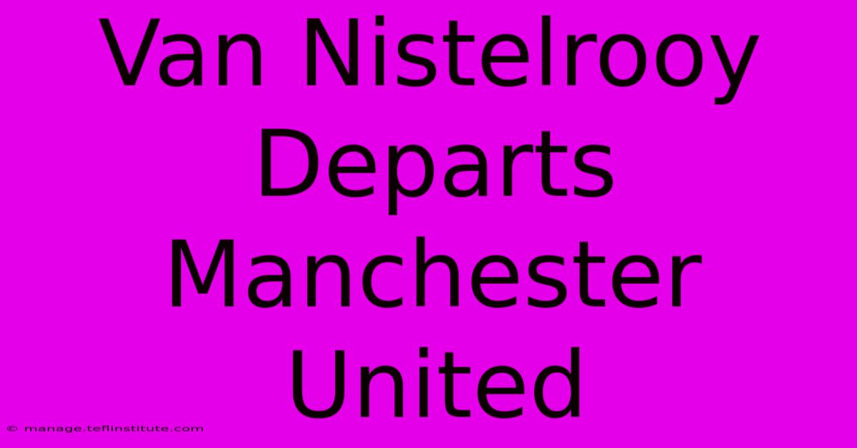 Van Nistelrooy Departs Manchester United