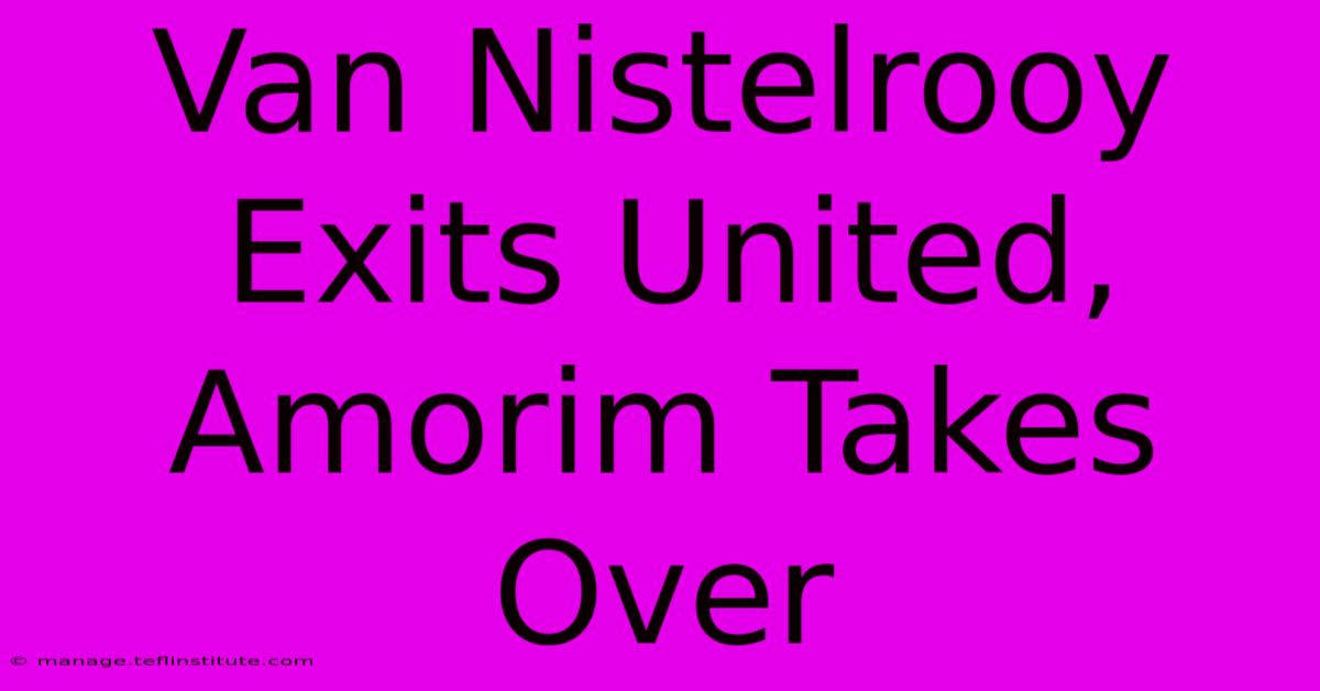 Van Nistelrooy Exits United, Amorim Takes Over