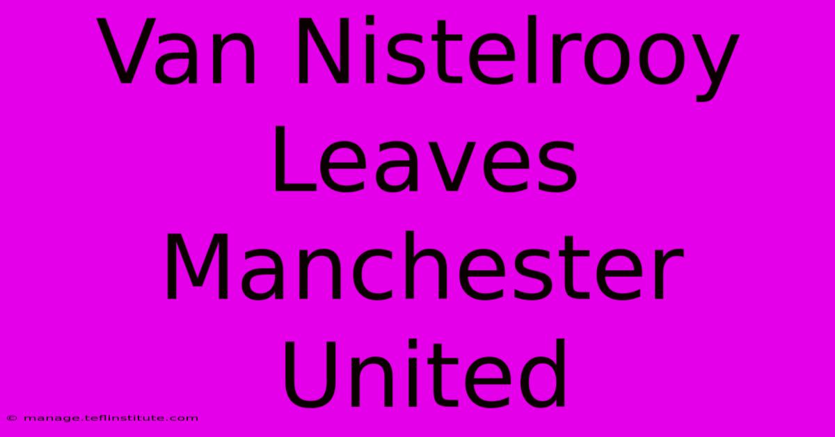 Van Nistelrooy Leaves Manchester United