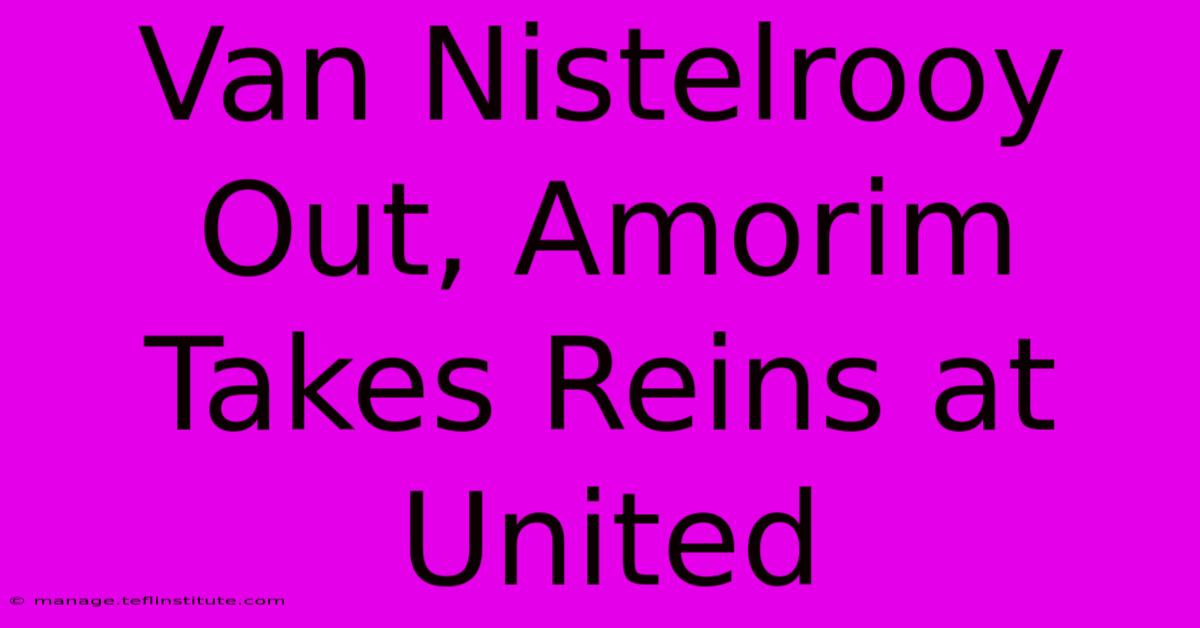 Van Nistelrooy Out, Amorim Takes Reins At United