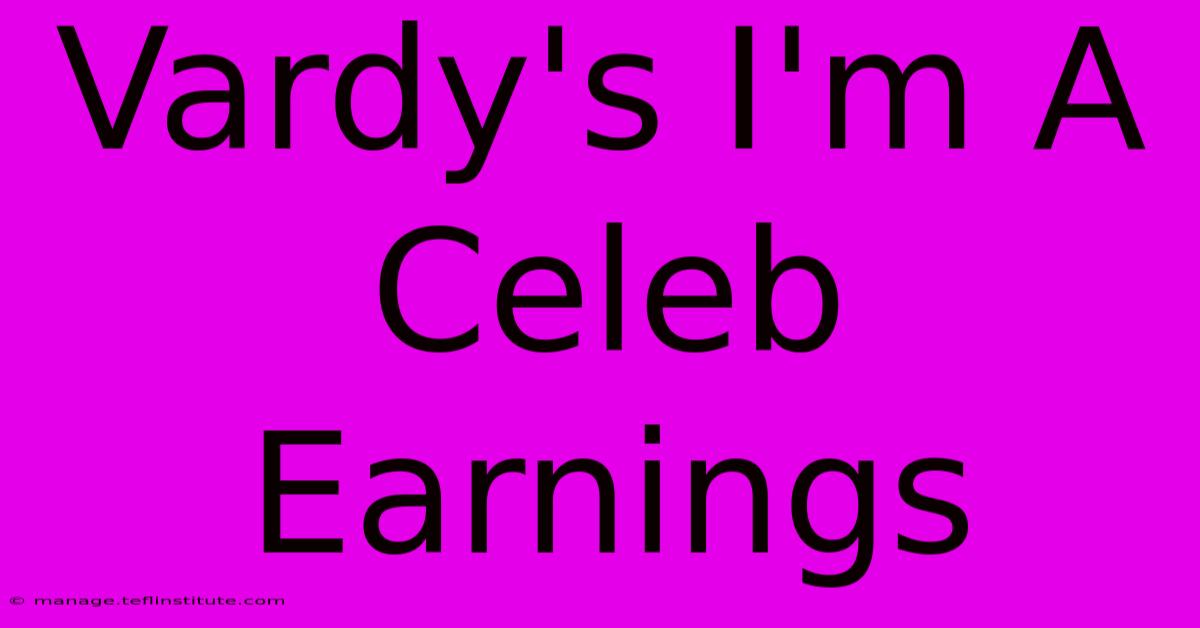 Vardy's I'm A Celeb Earnings