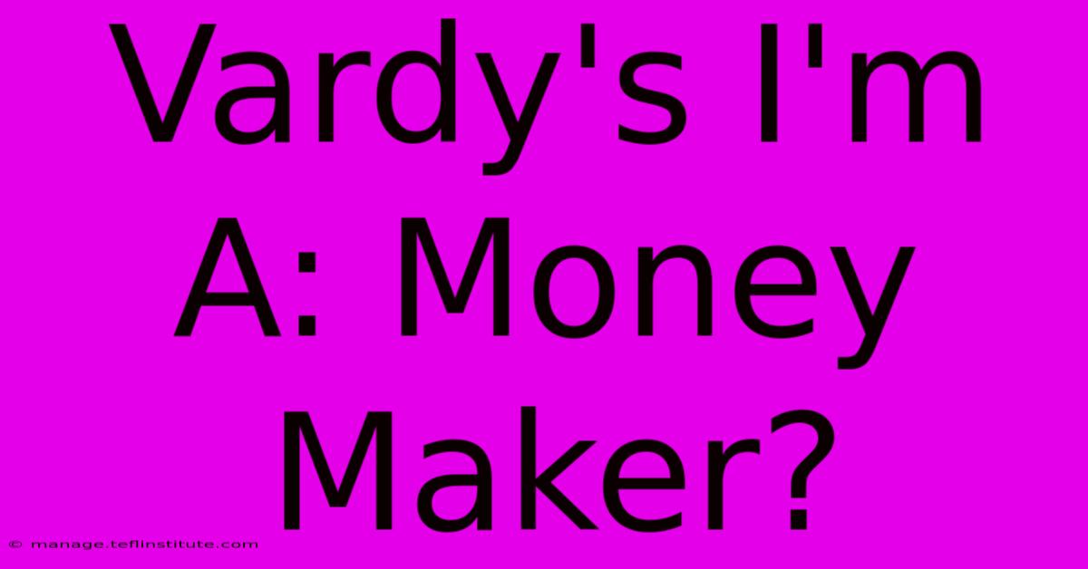 Vardy's I'm A: Money Maker?