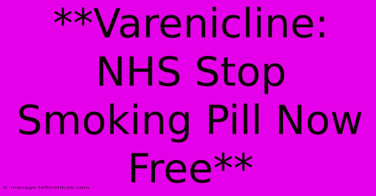 **Varenicline: NHS Stop Smoking Pill Now Free**