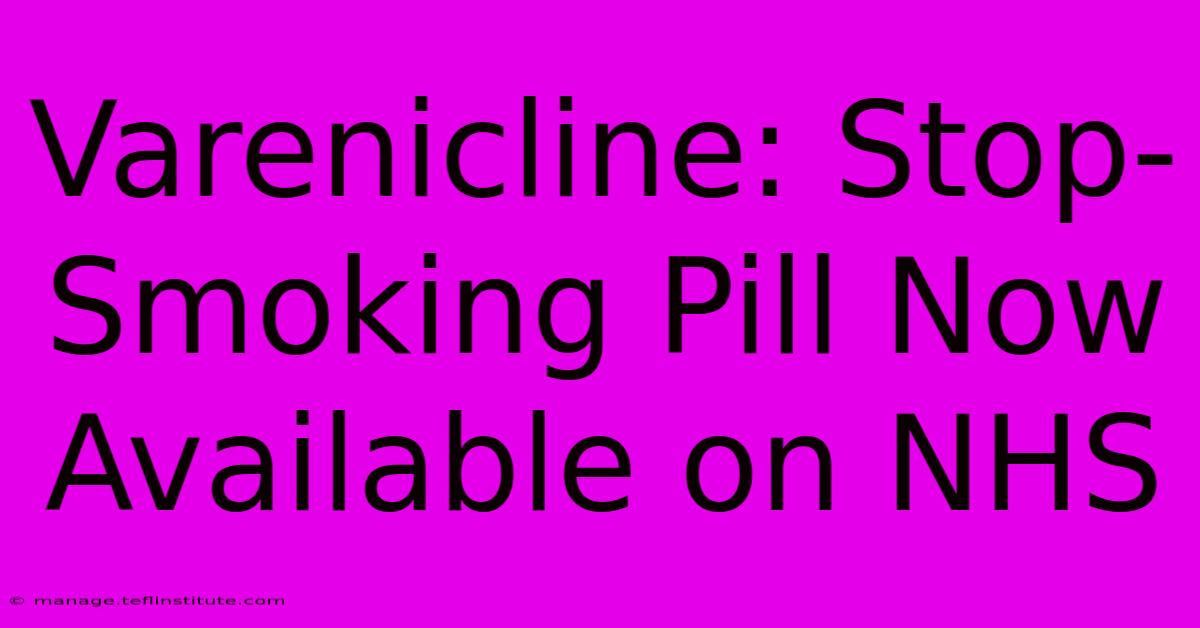 Varenicline: Stop-Smoking Pill Now Available On NHS