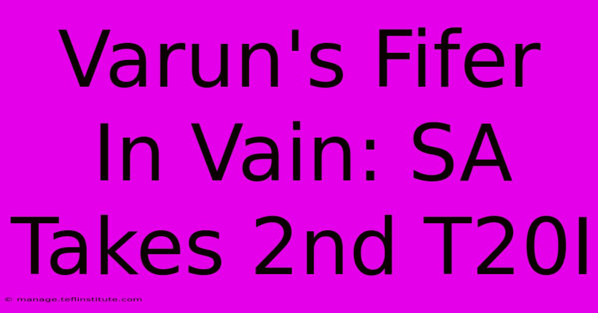 Varun's Fifer In Vain: SA Takes 2nd T20I