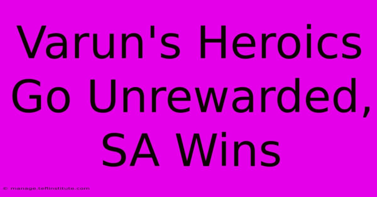 Varun's Heroics Go Unrewarded, SA Wins