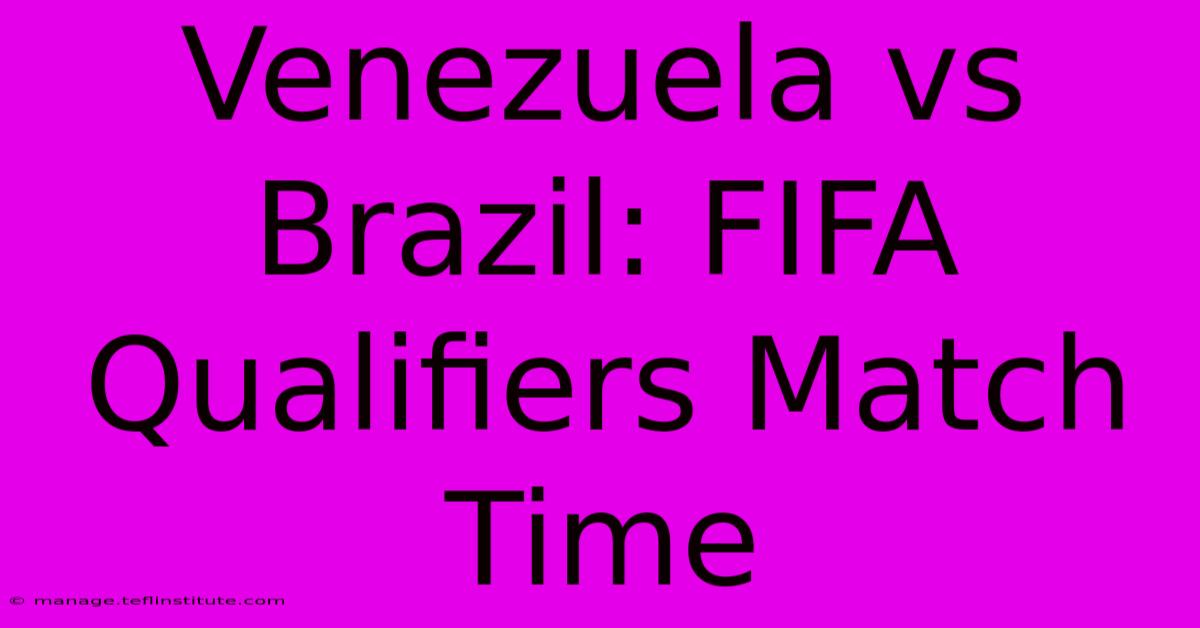 Venezuela Vs Brazil: FIFA Qualifiers Match Time