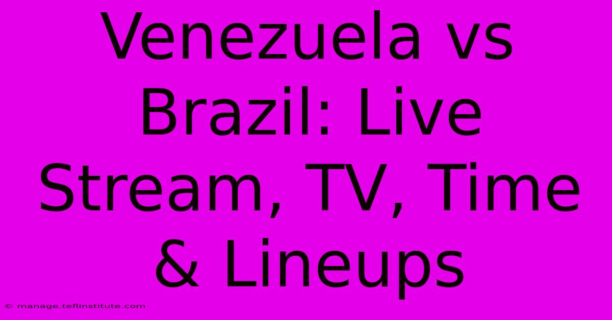 Venezuela Vs Brazil: Live Stream, TV, Time & Lineups 