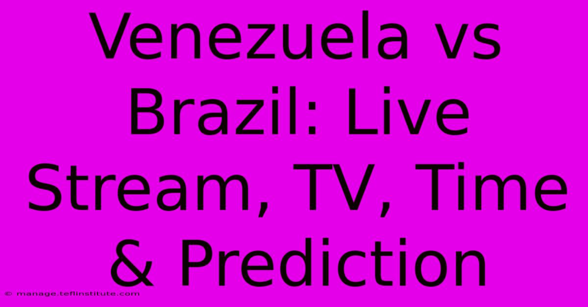 Venezuela Vs Brazil: Live Stream, TV, Time & Prediction