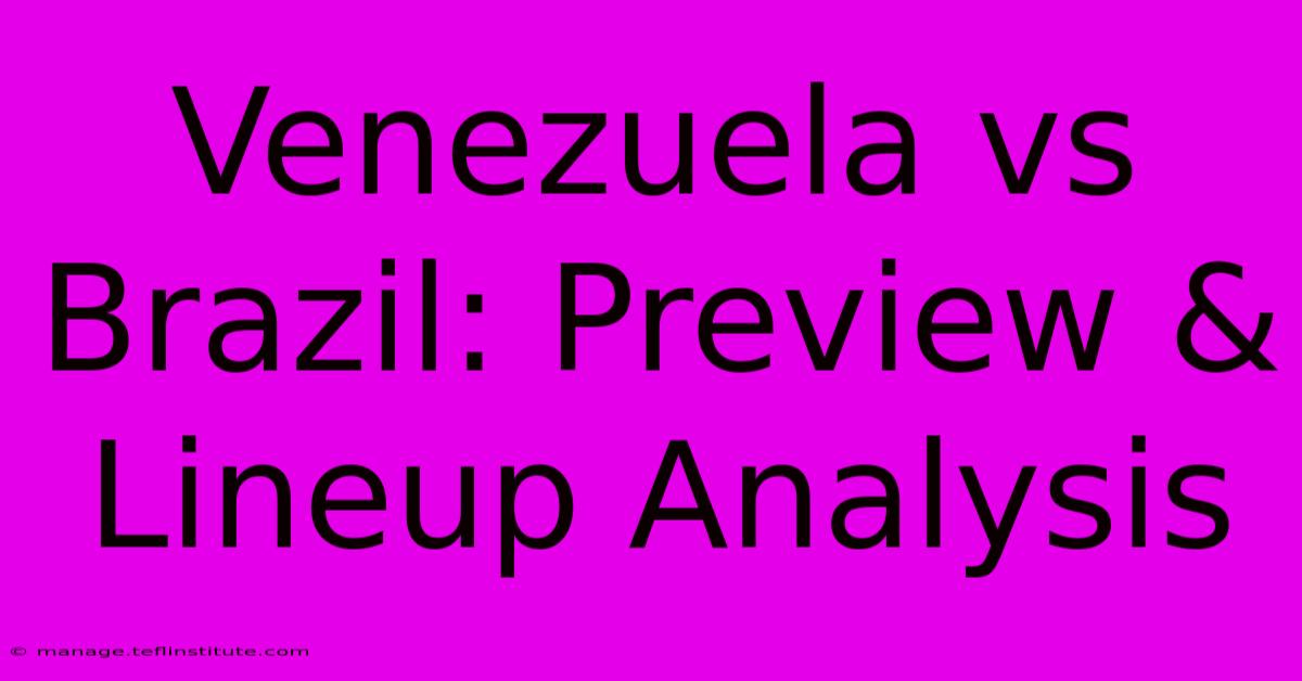 Venezuela Vs Brazil: Preview & Lineup Analysis 