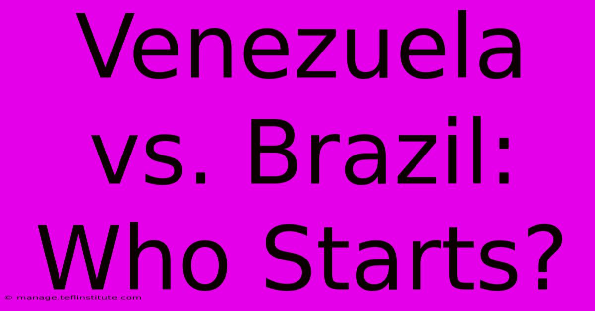 Venezuela Vs. Brazil: Who Starts?