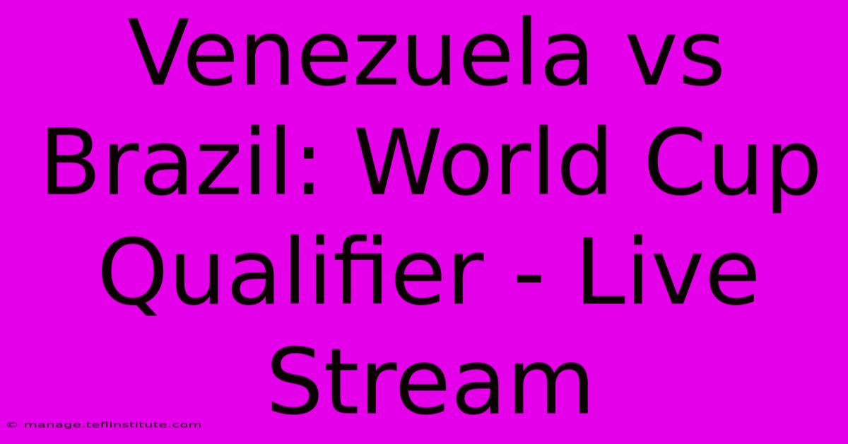 Venezuela Vs Brazil: World Cup Qualifier - Live Stream