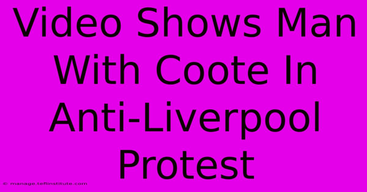 Video Shows Man With Coote In Anti-Liverpool Protest