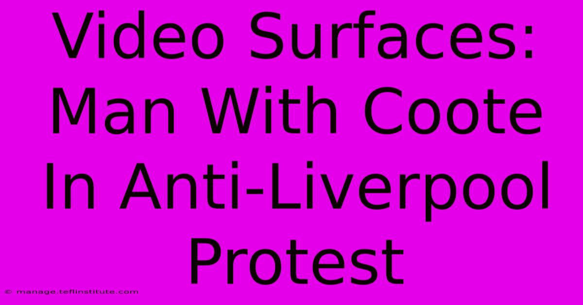 Video Surfaces: Man With Coote In Anti-Liverpool Protest