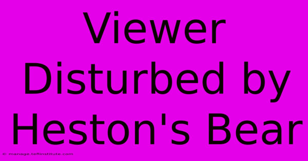 Viewer Disturbed By Heston's Bear