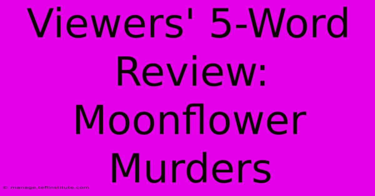 Viewers' 5-Word Review: Moonflower Murders