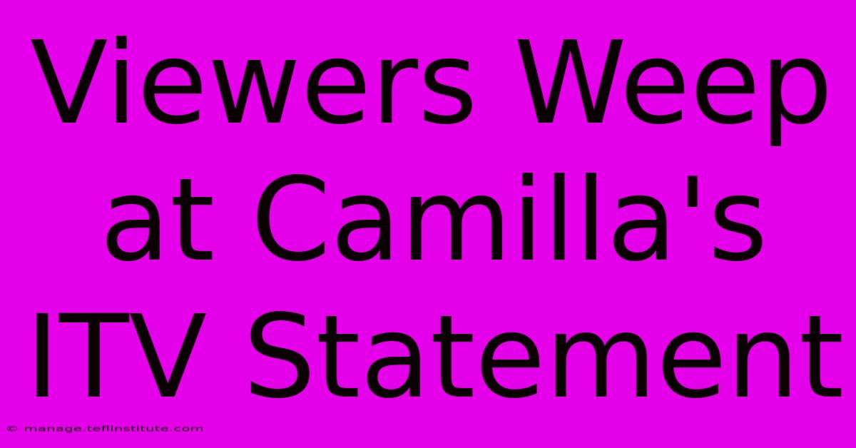 Viewers Weep At Camilla's ITV Statement