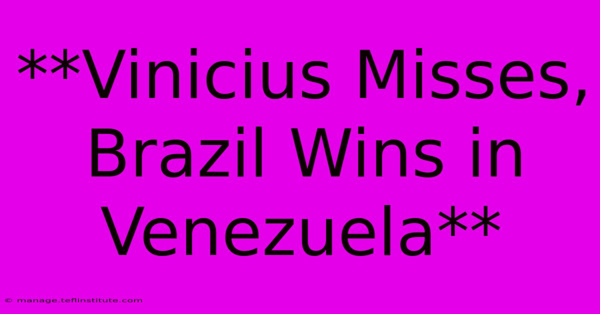 **Vinicius Misses, Brazil Wins In Venezuela**