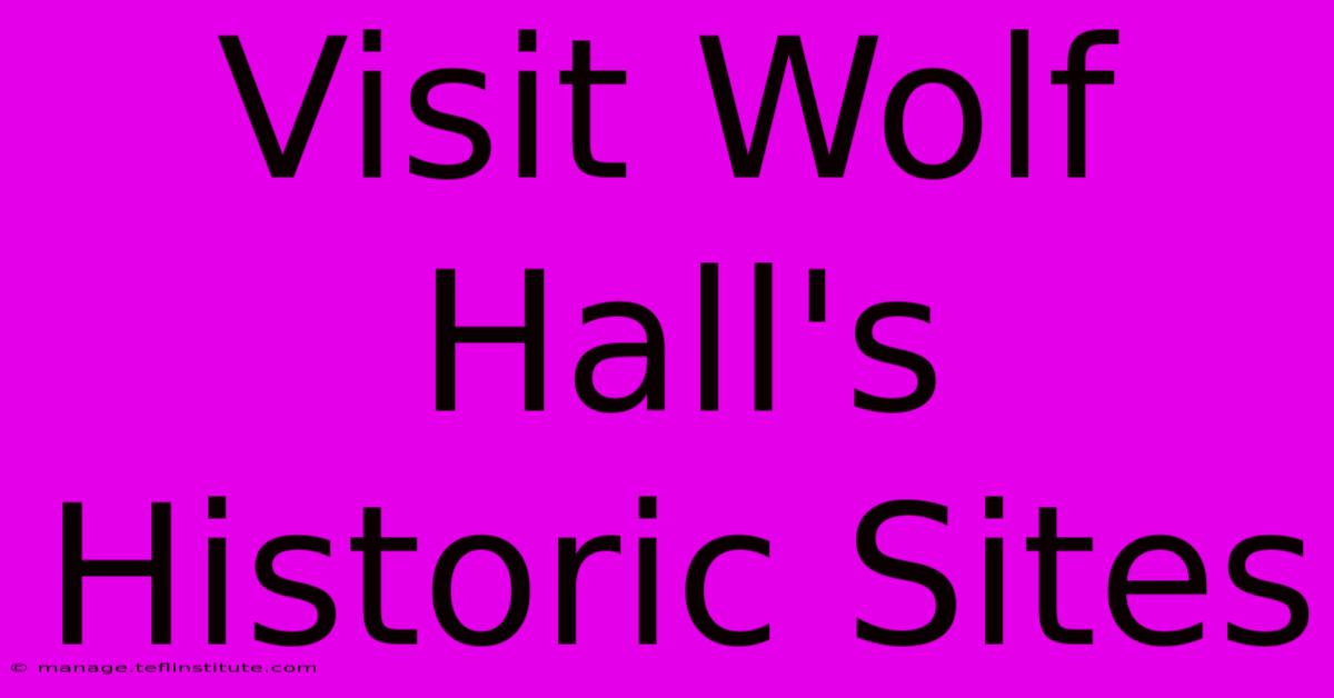 Visit Wolf Hall's Historic Sites