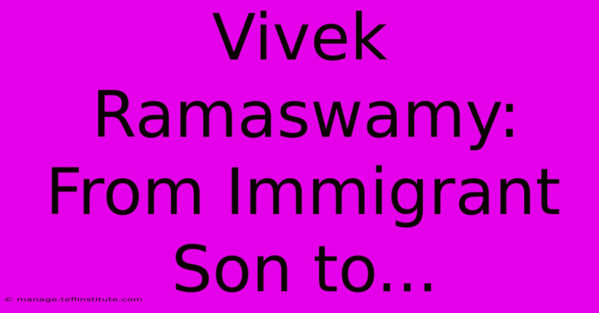 Vivek Ramaswamy: From Immigrant Son To...