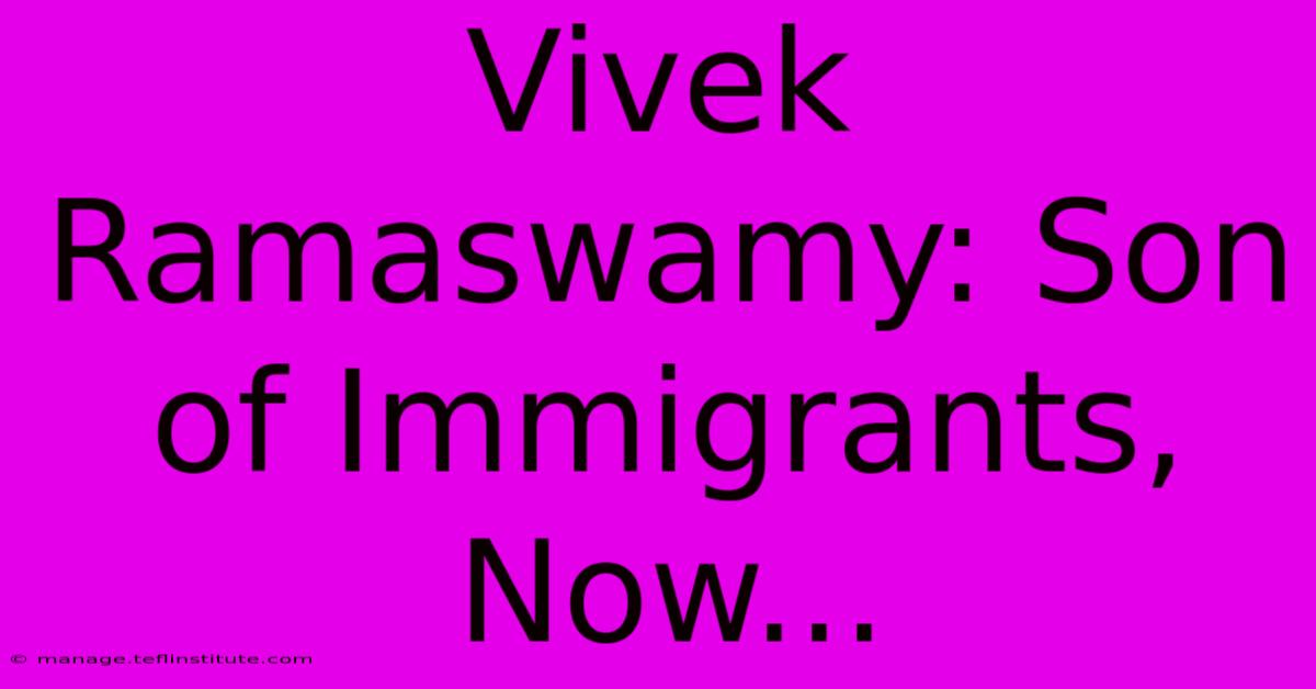 Vivek Ramaswamy: Son Of Immigrants, Now...