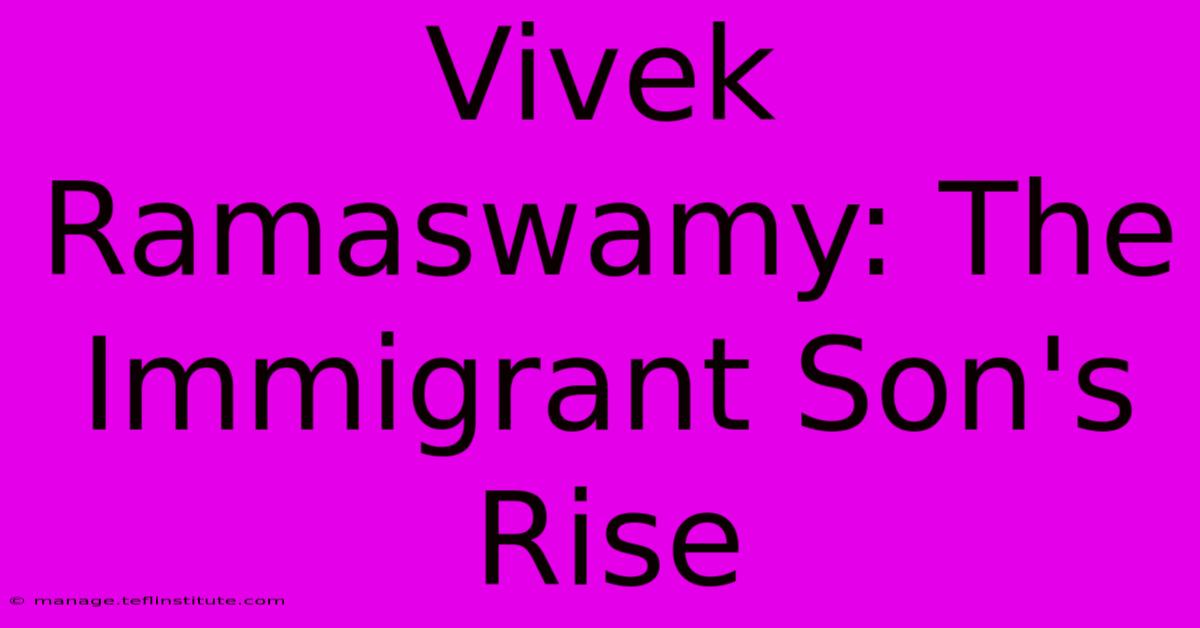 Vivek Ramaswamy: The Immigrant Son's Rise 