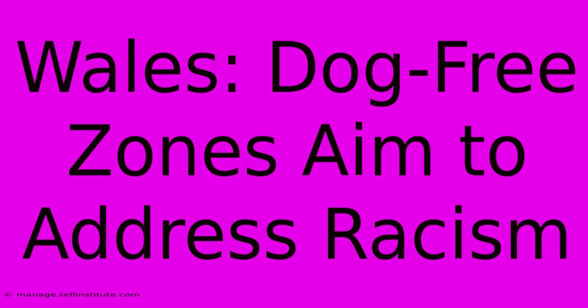 Wales: Dog-Free Zones Aim To Address Racism